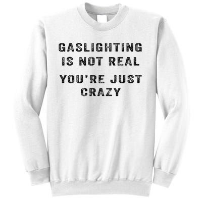 Gaslighting Is Not Real You're Just Crazy Sweatshirt