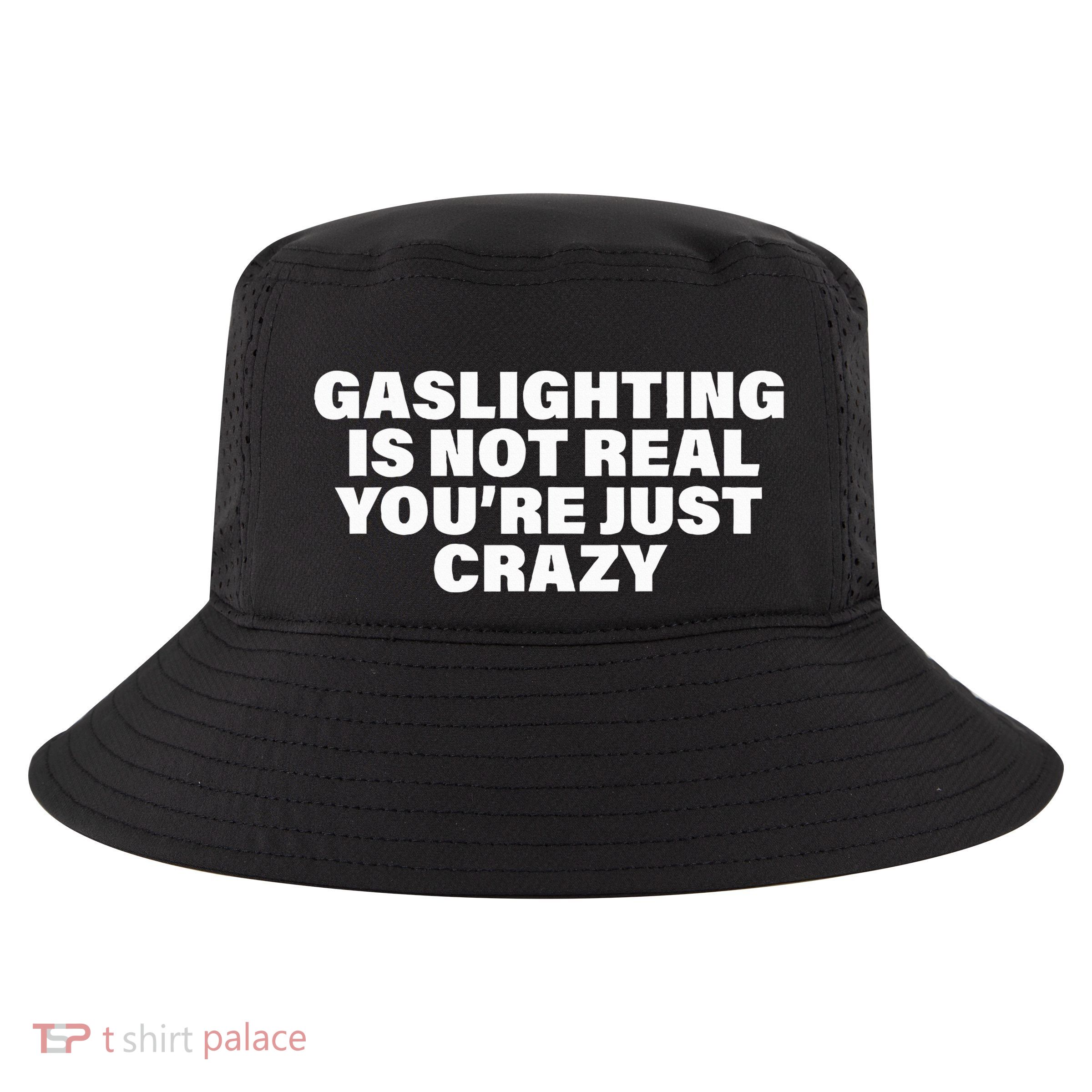 Gaslighting Is Not Real You’Re Just Crazy Funny Gaslighting Cool Comfort Performance Bucket Hat