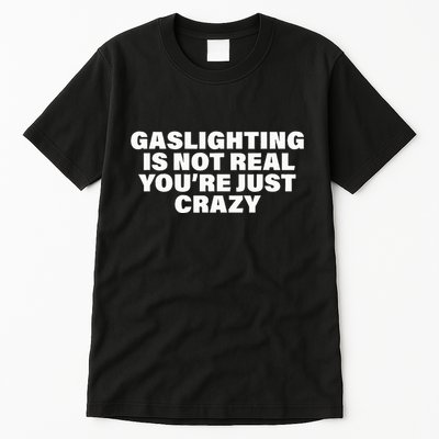Gaslighting Is Not Real You’Re Just Crazy Funny Gaslighting Tall T-Shirt