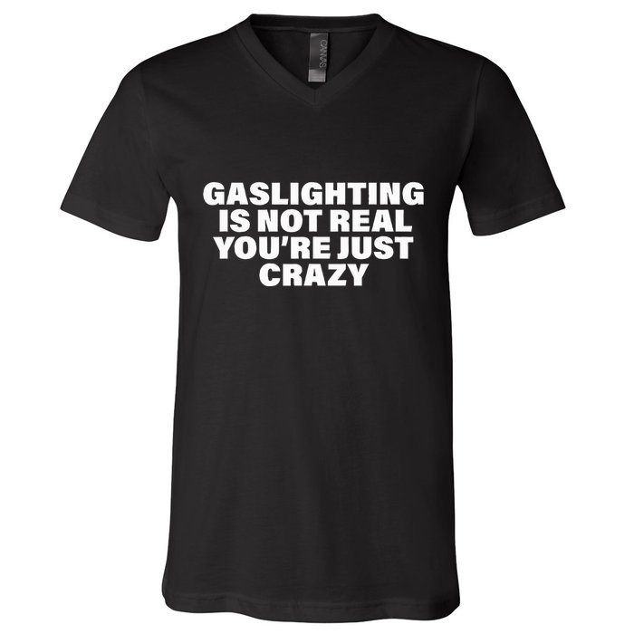 Gaslighting Is Not Real You’Re Just Crazy Funny Gaslighting V-Neck T-Shirt