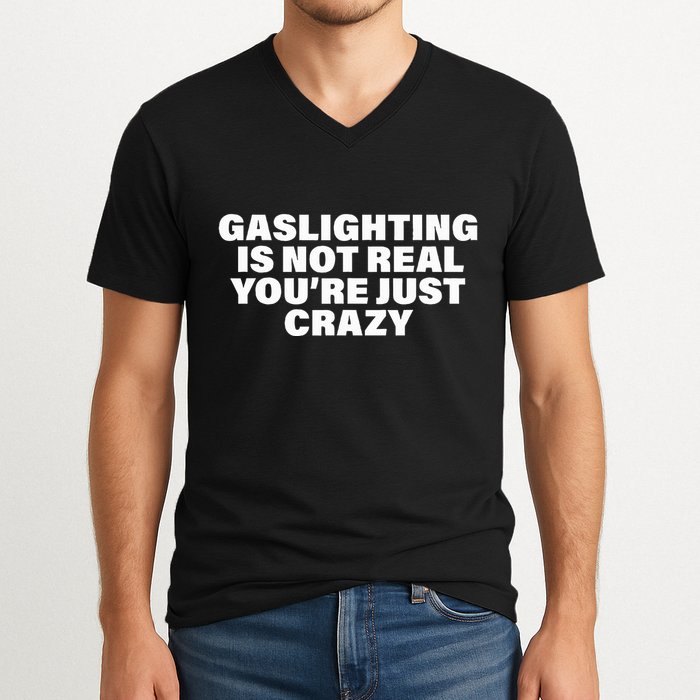 Gaslighting Is Not Real You’Re Just Crazy Funny Gaslighting V-Neck T-Shirt