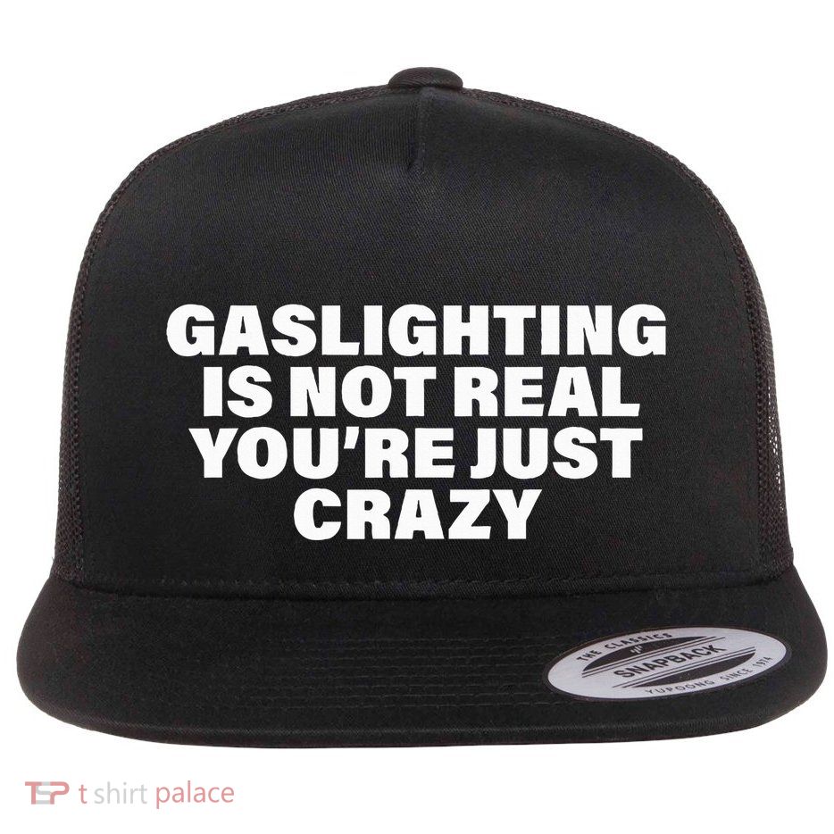 Gaslighting Is Not Real You’Re Just Crazy Funny Gaslighting Flatbill Hat