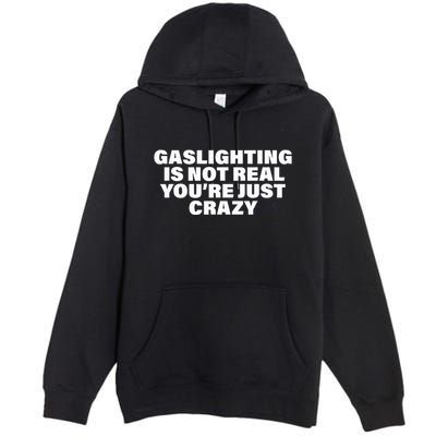 Gaslighting Is Not Real You’Re Just Crazy Funny Gaslighting Premium Pullover Hoodie