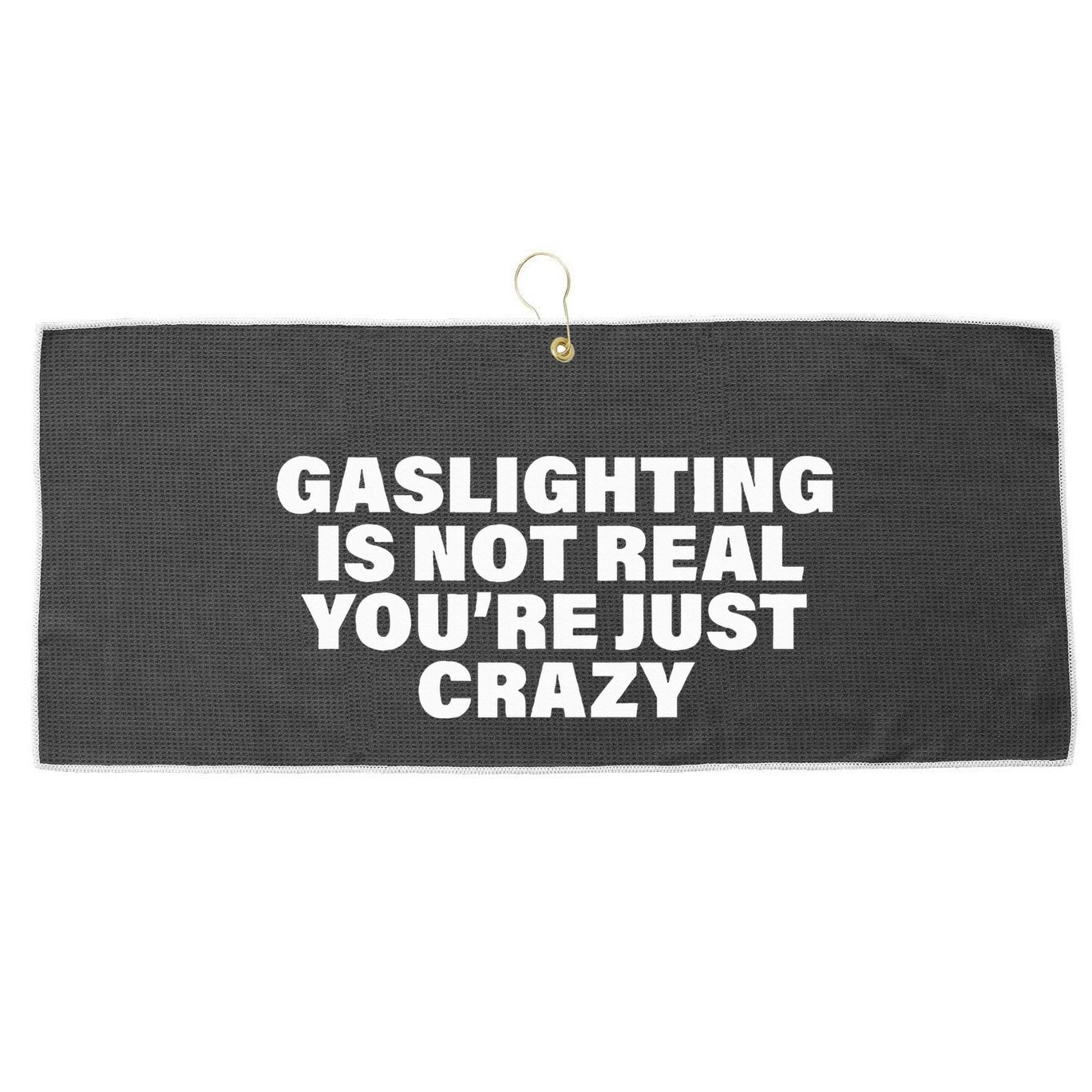 Gaslighting Is Not Real You’Re Just Crazy Funny Gaslighting Large Microfiber Waffle Golf Towel
