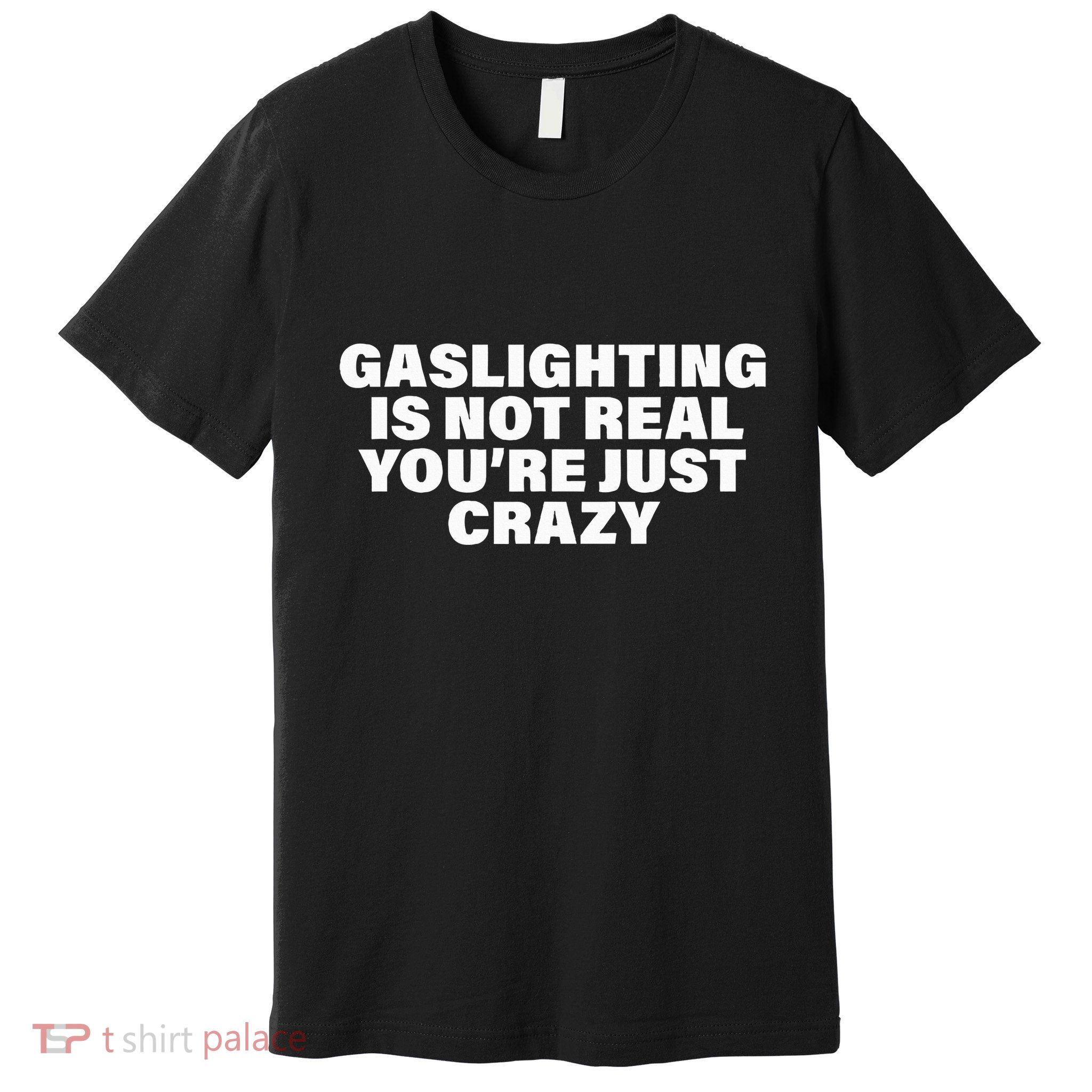 Gaslighting Is Not Real You’Re Just Crazy Funny Gaslighting Premium T-Shirt