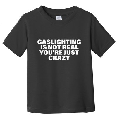 Gaslighting Is Not Real You’Re Just Crazy Funny Gaslighting Toddler T-Shirt