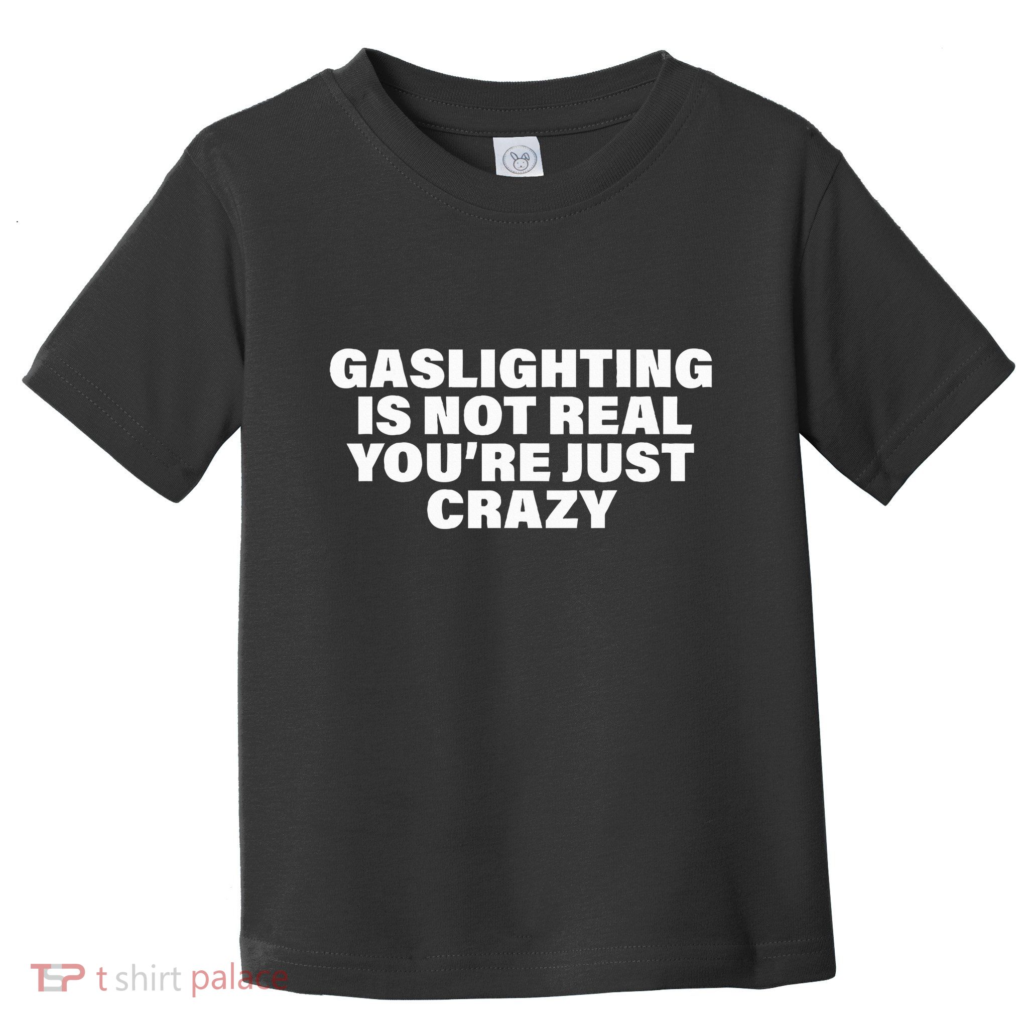 Gaslighting Is Not Real You’Re Just Crazy Funny Gaslighting Toddler T-Shirt