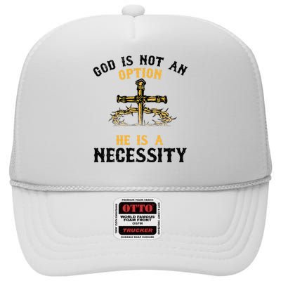 God Is Not An Option He Is A Necessity High Crown Mesh Back Trucker Hat