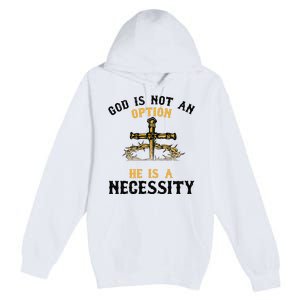 God Is Not An Option He Is A Necessity Premium Pullover Hoodie