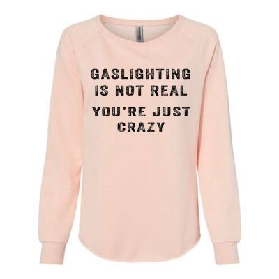 Gaslighting Is Not Real YouRe Just Crazy I Love Gaslighting Womens California Wash Sweatshirt