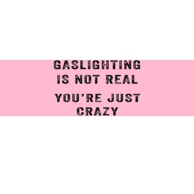 Gaslighting Is Not Real YouRe Just Crazy I Love Gaslighting Bumper Sticker