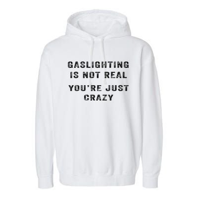 Gaslighting Is Not Real YouRe Just Crazy I Love Gaslighting Garment-Dyed Fleece Hoodie