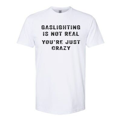 Gaslighting Is Not Real YouRe Just Crazy I Love Gaslighting Softstyle CVC T-Shirt