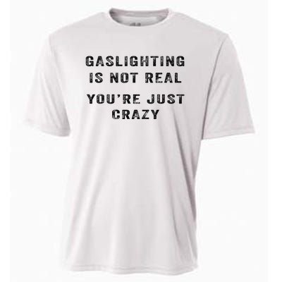 Gaslighting Is Not Real YouRe Just Crazy I Love Gaslighting Cooling Performance Crew T-Shirt