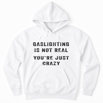 Gaslighting Is Not Real YouRe Just Crazy I Love Gaslighting Hoodie