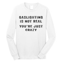 Gaslighting Is Not Real YouRe Just Crazy I Love Gaslighting Long Sleeve Shirt