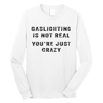 Gaslighting Is Not Real YouRe Just Crazy I Love Gaslighting Long Sleeve Shirt