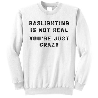 Gaslighting Is Not Real YouRe Just Crazy I Love Gaslighting Sweatshirt