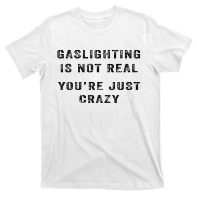 Gaslighting Is Not Real YouRe Just Crazy I Love Gaslighting T-Shirt