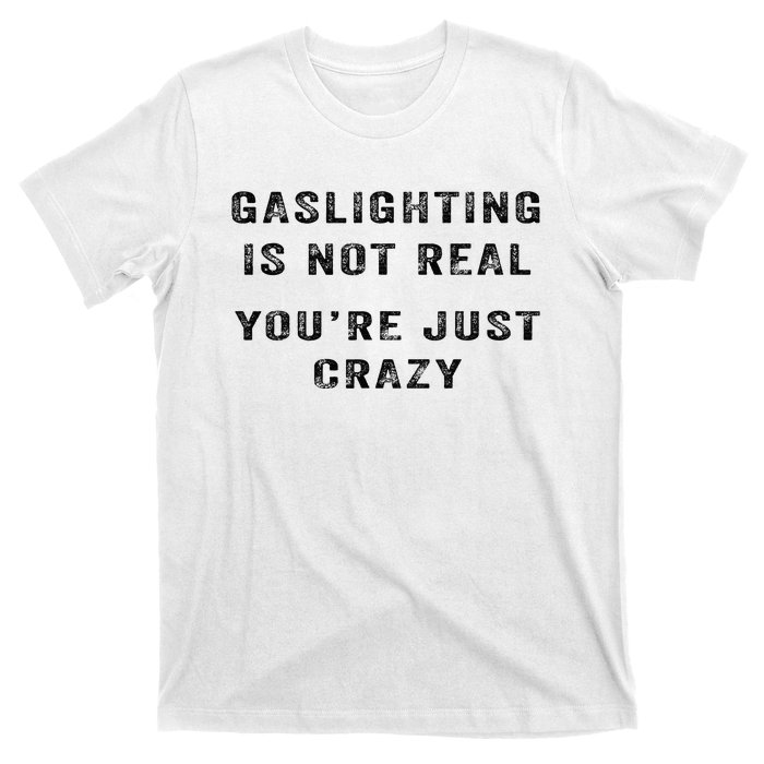 Gaslighting Is Not Real YouRe Just Crazy I Love Gaslighting T-Shirt