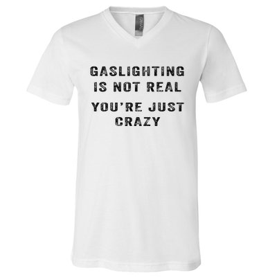 Gaslighting Is Not Real YouRe Just Crazy I Love Gaslighting V-Neck T-Shirt