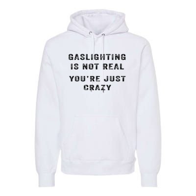 Gaslighting Is Not Real YouRe Just Crazy I Love Gaslighting Premium Hoodie