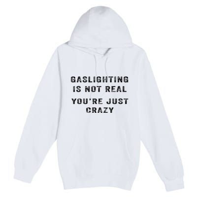 Gaslighting Is Not Real YouRe Just Crazy I Love Gaslighting Premium Pullover Hoodie