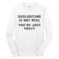 Gaslighting Is Not Real YouRe Just Crazy I Love Gaslighting Tall Long Sleeve T-Shirt