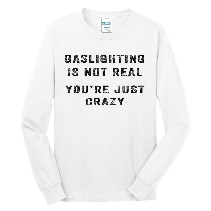 Gaslighting Is Not Real YouRe Just Crazy I Love Gaslighting Tall Long Sleeve T-Shirt