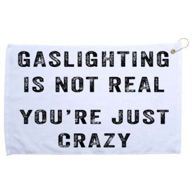 Gaslighting Is Not Real YouRe Just Crazy I Love Gaslighting Grommeted Golf Towel