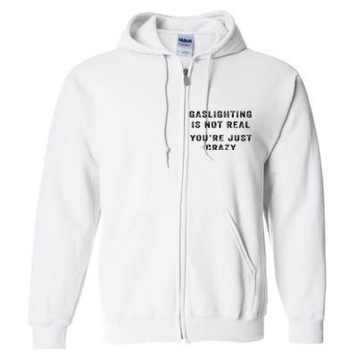 Gaslighting Is Not Real YouRe Just Crazy I Love Gaslighting Full Zip Hoodie