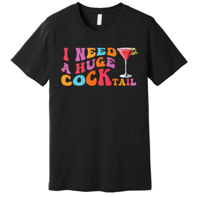 Groovy I Need A Huge Cocktail Funny Adult Humor Drinking Premium T-Shirt