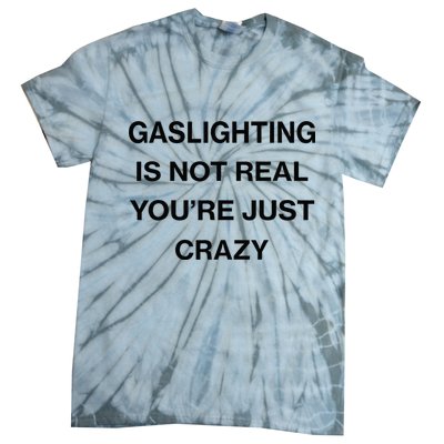 Gaslighting Is Not Real Youre Just Crazy Funny Saying Tie-Dye T-Shirt