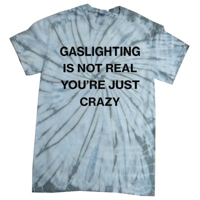 Gaslighting Is Not Real Youre Just Crazy Funny Saying Tie-Dye T-Shirt