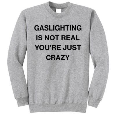 Gaslighting Is Not Real Youre Just Crazy Funny Saying Tall Sweatshirt