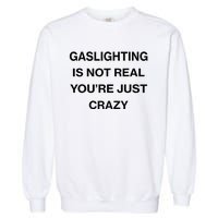 Gaslighting Is Not Real Youre Just Crazy Funny Saying Garment-Dyed Sweatshirt