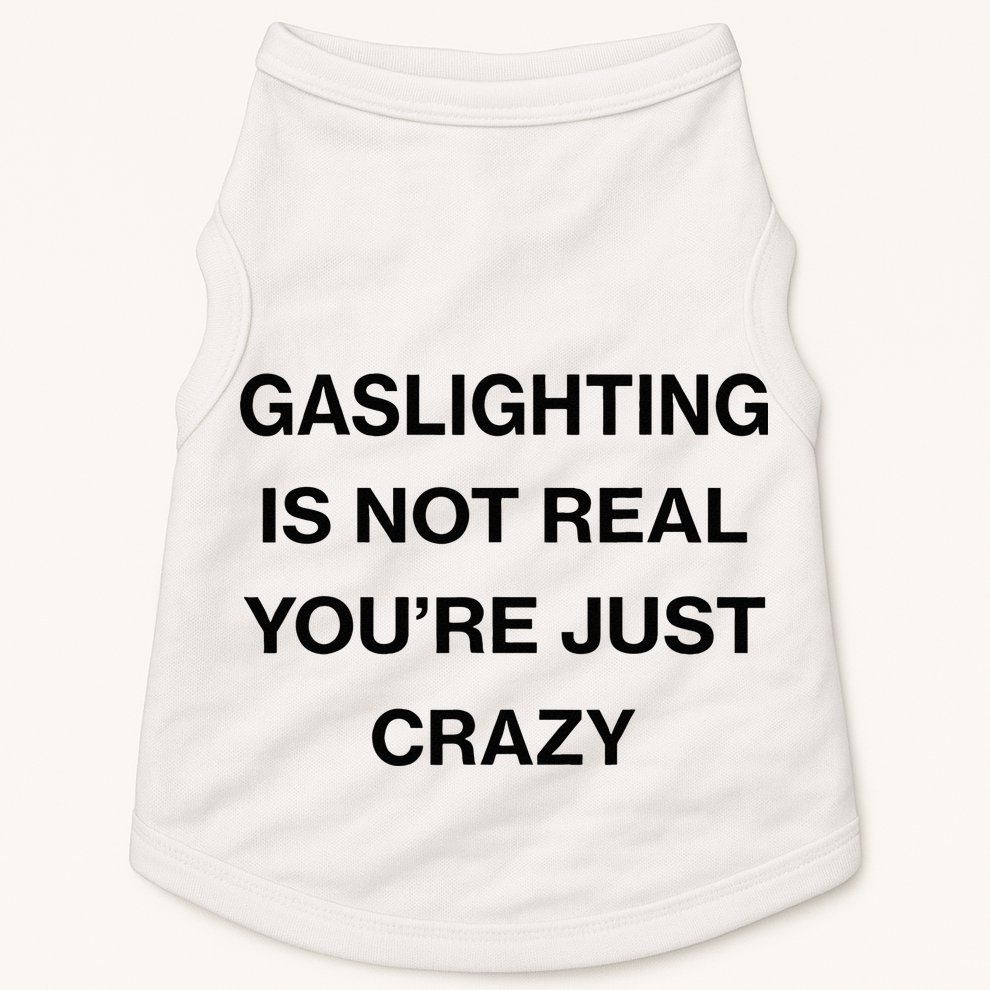 Gaslighting Is Not Real Youre Just Crazy Funny Saying Doggie Tank