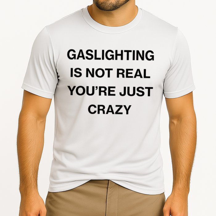Gaslighting Is Not Real Youre Just Crazy Funny Saying Cooling Performance Crew T-Shirt