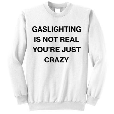 Gaslighting Is Not Real Youre Just Crazy Funny Saying Sweatshirt