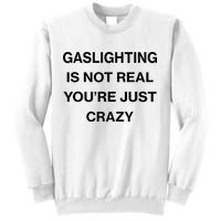 Gaslighting Is Not Real Youre Just Crazy Funny Saying Sweatshirt