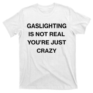 Gaslighting Is Not Real Youre Just Crazy Funny Saying T-Shirt