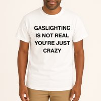 Gaslighting Is Not Real Youre Just Crazy Funny Saying Tall T-Shirt