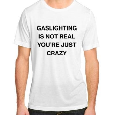 Gaslighting Is Not Real Youre Just Crazy Funny Saying Adult ChromaSoft Performance T-Shirt