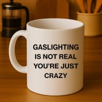 Gaslighting Is Not Real Youre Just Crazy Funny Saying Mug