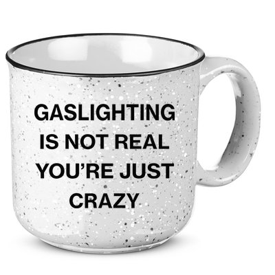 Gaslighting Is Not Real Youre Just Crazy Funny Saying 15oz Campfire Ceramic Mug