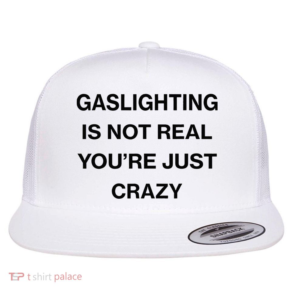 Gaslighting Is Not Real Youre Just Crazy Funny Saying Flatbill Hat