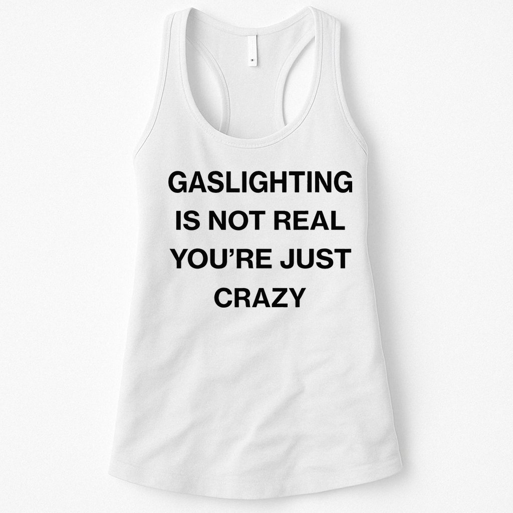 Gaslighting Is Not Real Youre Just Crazy Funny Saying Womens Tank Top