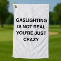 Gaslighting Is Not Real Youre Just Crazy Funny Saying Golf Towel