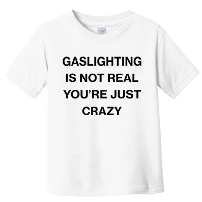 Gaslighting Is Not Real Youre Just Crazy Funny Saying Toddler T-Shirt