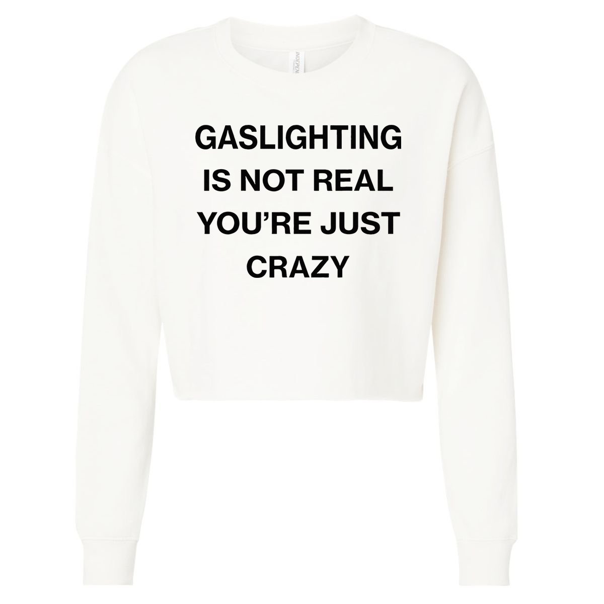 Gaslighting Is Not Real Youre Just Crazy Funny Saying Cropped Pullover Crew
